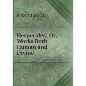 

Книга HesperidesOr, Works Both Human and Divine