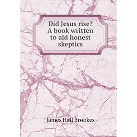

Книга Did Jesus rise A book written to aid honest skeptics