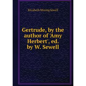 

Книга Gertrude, by the author of 'Amy Herbert', ed. by W. Sewell