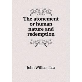 

Книга The atonement or human nature and redemption