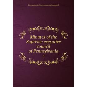 

Книга Minutes of the Supreme executive council of Pennsylvania 5