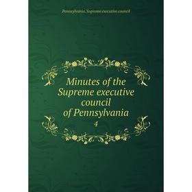 

Книга Minutes of the Supreme executive council of Pennsylvania 4