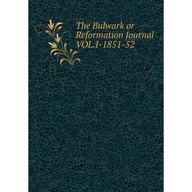 

Книга The Bulwark or Reformation Journal VOL. I-1851-52