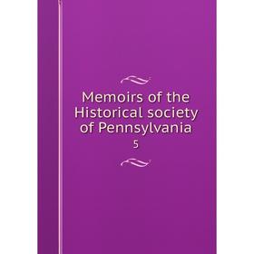 

Книга Memoirs of the Historical society of Pennsylvania 5