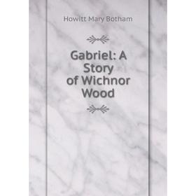 

Книга Gabriel: A Story of Wichnor Wood