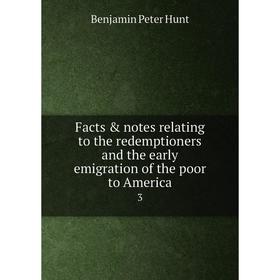 

Книга Facts & notes relating to the redemptioners and the early emigration of the poor to America 3