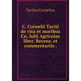 

Книга C. Cornelii Taciti de vita et moribus Cn. Iulii Agricolae liber. Recens. et commentariis.