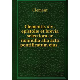 

Книга Clementis xiv. epistolæ et brevia selectiora ac nonnulla alia acta pontificatum ejus.