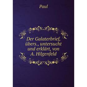 

Книга Der Galaterbrief, übers., untersucht und erklärt, von A. Hilgenfeld