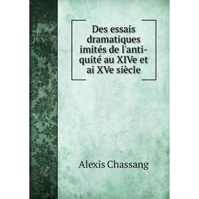

Книга Des essais dramatiques imités de l'anti-quité au XIVe et ai XVe siècle