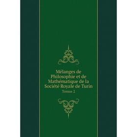 

Книга Mélanges de Philosophie et de Mathématique de la Société Royale de Turin Tomus 2