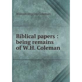 

Книга Biblical papers: being remains of W. H. Coleman
