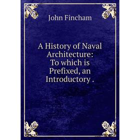 

Книга A History of Naval Architecture: To which is Prefixed, an Introductory.