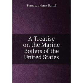 

Книга A Treatise on the Marine Boilers of the United States
