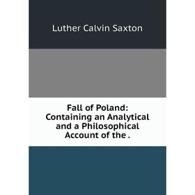 

Книга Fall of Poland: Containing an Analytical and a Philosophical Account of the.