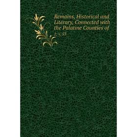 

Книга Remains, Historical and Literary, Connected with the Palatine Counties of. 1; v. 53