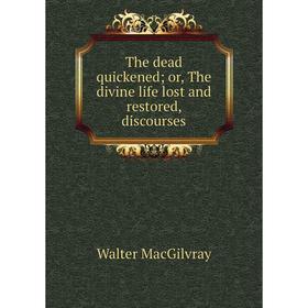 

Книга The dead quickened; or, The divine life lost and restored, discourses