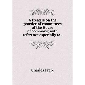 

Книга A treatise on the practice of committees of the House of commons; with reference especially to.