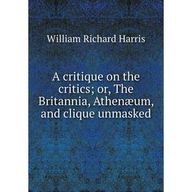 

Книга A critique on the critics; or, The Britannia, Athenæum, and clique unmasked