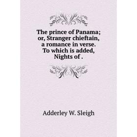 

Книга The prince of Panama; or, Stranger chieftain, a romance in verse. To which is added, Nights of.