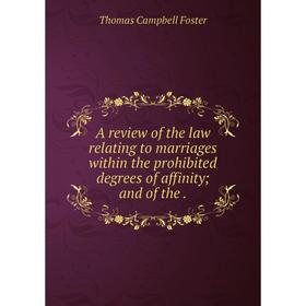 

Книга A review of the law relating to marriages within the prohibited degrees of affinity; and of the.