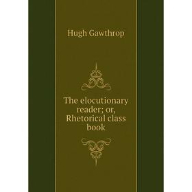

Книга The elocutionary reader; or, Rhetorical class book