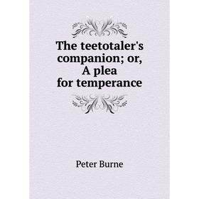 

Книга The teetotaler's companion; or, A plea for temperance