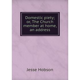 

Книга Domestic piety; or, The Church member at home, an address