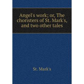 

Книга Angel's work; or, The choristers of St. Mark's, and two other tales