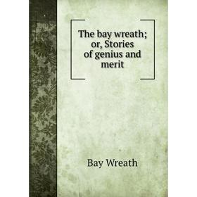 

Книга The bay wreath; or, Stories of genius and merit