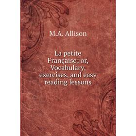 

Книга La petite Française; or, Vocabulary, exercises, and easy reading lessons