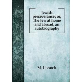 

Книга Jewish perseverance; or the Jew at home and abroad, an autobiography