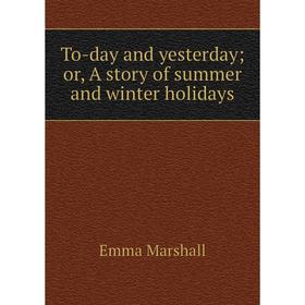 

Книга To-day and yesterday; or, A story of summer and winter holidays
