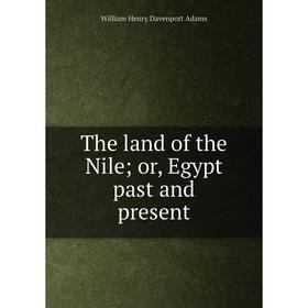 

Книга The land of the Nile; or, Egypt past and present