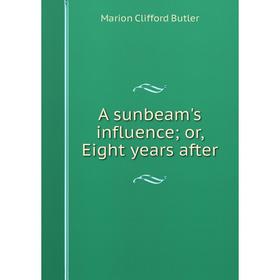 

Книга A sunbeam's influence; or, Eight years after