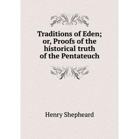 

Книга Traditions of Eden; or, Proofs of the historical truth of the Pentateuch