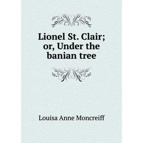 

Книга Lionel St Clair; or, Under the banian tree