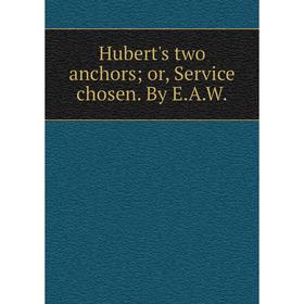 

Книга Hubert's two anchors; or, Service chosen. By E. A. W.