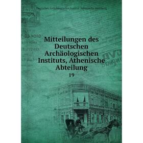 

Книга Mitteilungen des Deutschen Archäologischen Instituts, Athen ische Abteilung 19