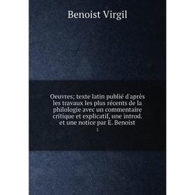 

Книга Oeuvres texte latin publié d'après les travaux les plus récents de la Philologie avec un commentaire critique et explicatif, une introd et une n