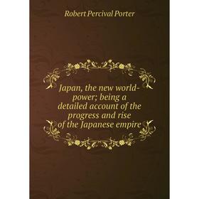 

Книга Japan, the new world-powerbeing a detailed account of the progress and rise of the Japanese empire