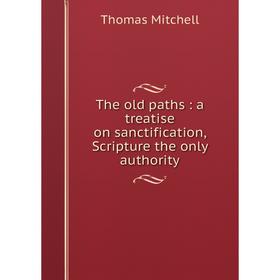 

Книга The old paths: a treatise on sanctification, Scripture the only authority