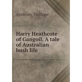 

Книга Harry Heathcote of Gangoil. A tale of Australian bush life