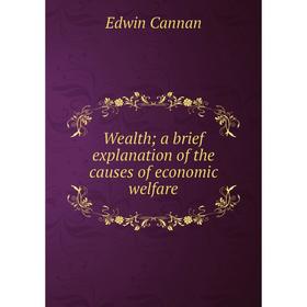 

Книга Wealtha brief explanation of the causes of economic welfare