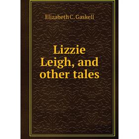 

Книга Lizzie Leigh, and other tales