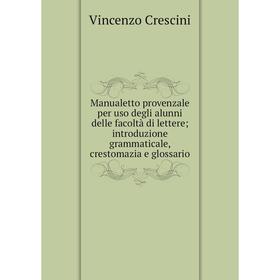 

Книга Manualetto provenzale per uso degli alunni delle facoltà di lettereintroduzione grammaticale, crestomazia e glossario