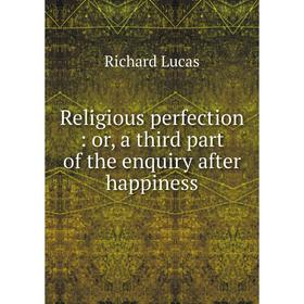 

Книга Religious perfection: or, a third part of the enquiry after happiness
