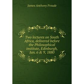 

Книга Two lectures on South Africa, delivered before the Philosophical institute, Edinburgh, Jan. 6 & 9, 1880