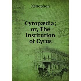 

Книга Cyropædiaor, The institution of Cyrus