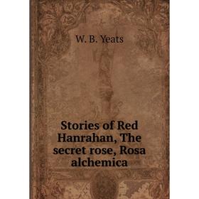 

Книга Stories of Red Hanrahan, The secret rose, Rosa alchemica